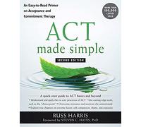 ACT Made Simple: An Easy-To-Read Primer on Acceptance and Commitment Therapy