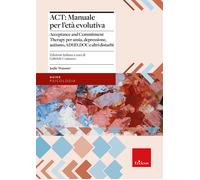 ACT: manuale per l'età evolutiva. Acceptance and Commitment Therapy per an...