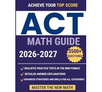 ACT Math Guide: The Ultimate ACT Guide to Mastering the New Math Section - Full-Length Practice Tests, Advanced and Proven Strategies for Reaching Your Dream Score