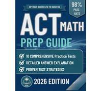 ACT MATH PREP GUIDE: Step-by-Step Review, Practice Questions, and Test Strategies for a Higher Score