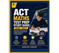 ACT MATH TEST PREP 2026-2027: Algebraic Reasoning, Geometry, Trigonometry, and Quantitative Problem Solving with Detailed Solutions
