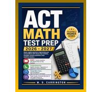 ACT MATH TEST PREP 2026-2027: Master algebra geometry trigonometry and word problems with step by step solutions, strategies, practice questions, exam readiness mastery