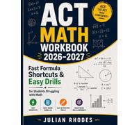ACT MATH WORKBOOK 2026 - 2027: Fast Formula Shortcuts & Easy Drills for Students Struggling with Math