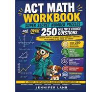 ACT Math Workbook with Super Secret Number Puzzles and over 250 Multiple Choice Practice Questions: Perfect for ACT Bootcamps, Class Review and Independent Study