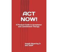ACT NOW!: A Practical Guide to Acceptance and Commitment Therapy