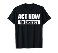 ACT NOW - No Excuses / Agisci ora - Niente scuse Maglietta
