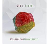 Subjective – Act One - Music For Inanimate Objects