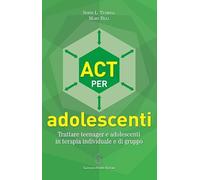 ACT per adolescenti. Trattare teenager e adolescenti in terapia individuale e di gruppo