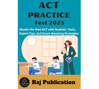 ACT PRACTICE Test 2025 .: Master the New ACT with Realistic Tests, Expert Tips, and Score-Boosting Strategies .