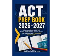 ACT PREP BOOK 2026-2027: A Complete Study Guide with English, Math, Reading, Science Review, Test Strategies, and 4 Full-Length Practice Tests