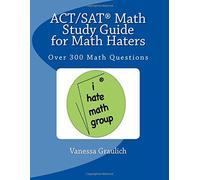 ACT/SAT Guida allo studio matematico per odiatori di matematica: oltre 300 domande di matematica da praticare per ACT e SAT