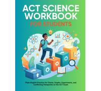 ACT Science Workbook for Students: Plain-English Practice for Charts, Graphs, Experiments, and Conflicting Viewpoints on the ACT Exam