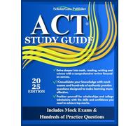 ACT Study Guide: Maximize Your Studying Potential & Secure Your Dream Scholarship with this Complete Exam Prep For Math, English, Science & More (Includes Mock Exams & Hundreds of Practice Questions)