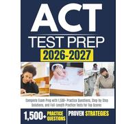 ACT TEST PREP 2026-2027: Complete Exam Prep with 1,500+ Practice Questions, Step-by-Step Solutions, and Full-Length Practice Tests for Top Scores