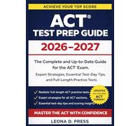 ACT TEST PREP GUIDE 2026-2027: The Complete and Up-to-Date Guide for the ACT® Exam. Expert Strategies, Essential Test-Day Tips, and Full-Length Practice Tests