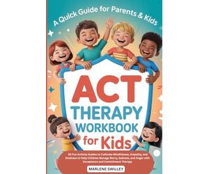 ACT Therapy Workbook for Kids: 50 Fun Activity Guides to Cultivate Mindfulness, Empathy, and Kindness to Help Children Manage Worry, Sadness, and Anger with Acceptance and Commitment Therapy