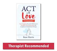 Act With Love: Stop Struggling, Reconcile Differences & Strengthen Your Relationship With Acceptance & Commitment Therapy
