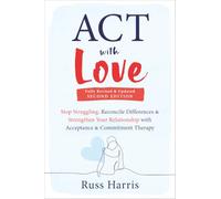 Act With Love: Stop Struggling, Reconcile Differences & Strengthen Your Relationship With Acceptance & Commitment Therapy