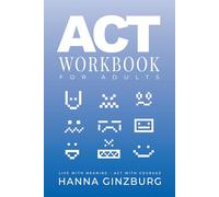 ACT Workbook for Adults: Live With Meaning, Act With Courage - A Practical Guide to Acceptance, Mindfulness, and Committed Action