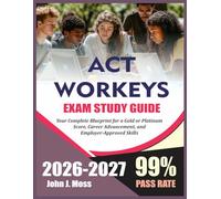 ACT Workkeys Study Guide 2026-2027: National Career Readiness Certificate Exam - Your Complete Blueprint for a Gold or Platinum Score, Career Advancement, and Employer-Approved Skills
