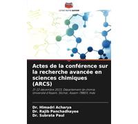 Actes de la conférence sur la recherche avancée en sciences chimiques (ARCS): 21-22 décembre 2023, Département de chimie, Université d'Assam, Silchar, Assam-788011, Inde