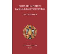 Actes des empereurs carolingiens et ottoniens: Une anthologie