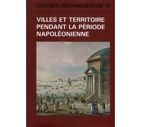 Actes du Colloque: - Villes et territoire pendant la période napoléonienne (Fran