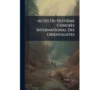 Actes Du Huitième Congrès International Des Orientalistes