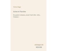Actes et Paroles: En quatre volumes, avant l'exil 1841-1851, Volume 1