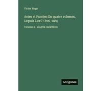 Actes et Paroles; En quatre volumes, Depuis L'exil 1876-1885: Volume 4 - en gros caractères