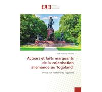 Acteurs et faits marquants de la colonisation allemande au Togoland: Précis sur l'histoire du Togoland
