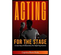 Acting for the Stage: A Journey of Discovery for Aspiring Actors