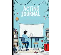 Acting Journal Book: Actors and Actresses Track Your Progress, Notes, and Achievements on Stage and Screen