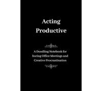 Acting productive: A doodling notebook for boring office meetings and creative procrastination