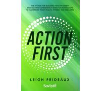Action First: The System for Building Healthy Habits and Lasting Consistency Without Motivation to Transform Your Health, Fitness and Wellness