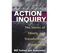 Action Inquiry: The Secret of Timely and Transforming Leadership: 1