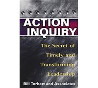 [Action Inquiry: The Secret of Timely and Transforming Leadership] [By: Bill Torbert] [June, 2004]