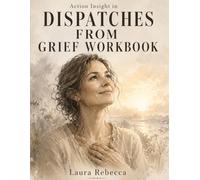 Action Insight in DISPATCHES FROM GRIEF WORKBOOK: Detailing Danielle Crittenden's Work To Overcome Grief