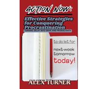 Action Now: Effective Strategies for Conquering Procrastination: Turning Delay into Drive and Productivity