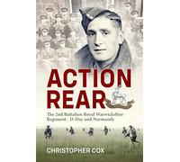 Action Rear: The 2nd Battalion Royal Warwickshire Regiment - D-day & Normandy Campaign