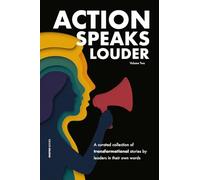 Action Speaks Louder Volume Two: A Curated Collection of Transformational Stories By leaders In Their Own Words