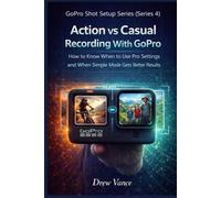 Action vs Casual Recording With GoPro: How to Know When to Use Pro Settings and When Simple Mode Gets Better Results (GoPro Shot Setup Series Book 4)
