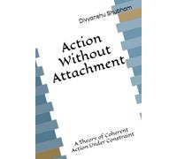 Action Without Attachment: A Theory of Coherent Action Under Constraint