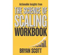 ACTIONABLE INSIGHTS FROM THE SCIENCE OF SCALING WORKBOOK: Blueprints and intel on how Benjamin Hardy's book can help you grow your income very fast.