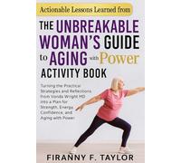 ACTIONABLE LESSONS LEARNED FROM THE UNBREAKABLE WOMAN’S GUIDE TO AGING WITH POWER ACTIVITY BOOK: Turning the Practical Strategies and Reflections from ... Energy, Confidence, and Aging with Power
