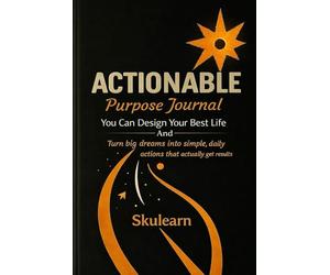 Actionable Purpose Journal: Design Your Best Life and Turn Big Dreams Into Simple, Daily Actions That Get Results