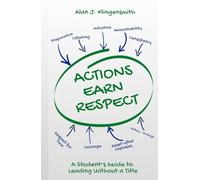 ACTIONS EARN RESPECT: A Student’s Guide to Leading Without a Title