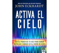 Activa el cielo: Usa el poder de tu voz para ganar batallas y andar en el favor de Dios