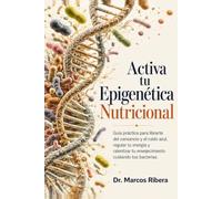 Activa tu Epigenética Nutricional: Guía práctica para librarte del cansancio y el ruido azul, regular tu energía y ralentizar tu envejecimiento cuidando tus bacterias.