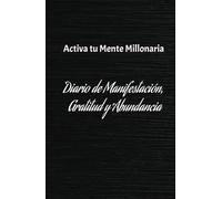 Activa tu Mente Millonaria: Diario de Manifestación, Gratitud y Abundancia: Cuaderno de Manifestación, Gratitud, 130 días de afirmaciones para ... la abundancia y activa tu mente millonaria
